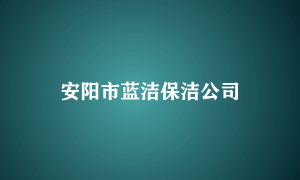 安阳市蓝洁保洁公司