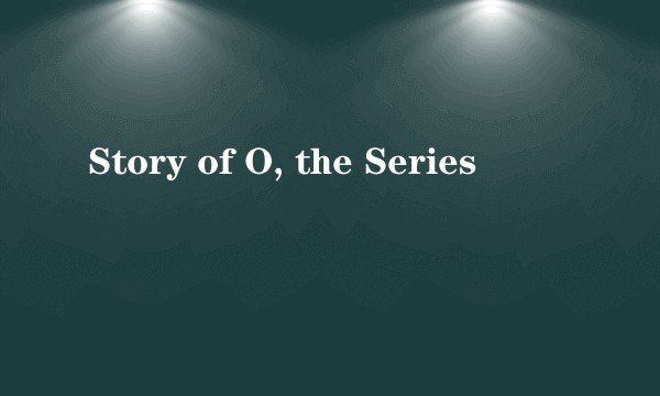 Story of O, the Series
