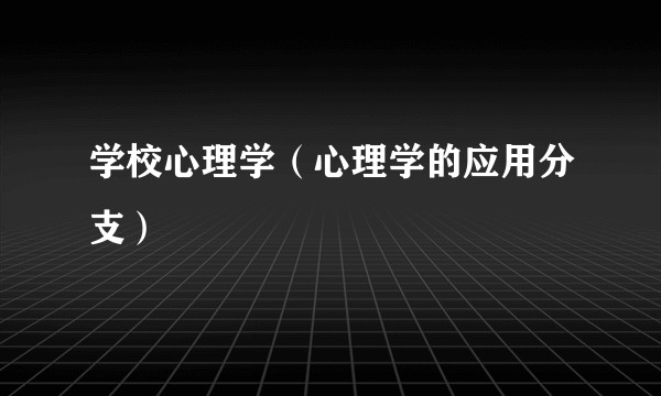 学校心理学(心理学的应用分支)