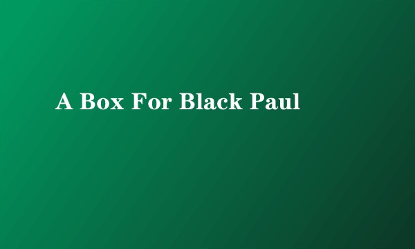A Box For Black Paul