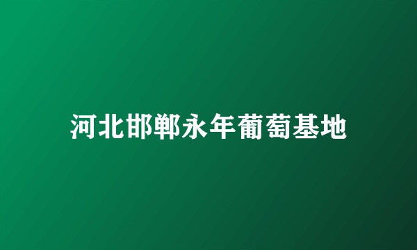 河北邯郸永年葡萄基地