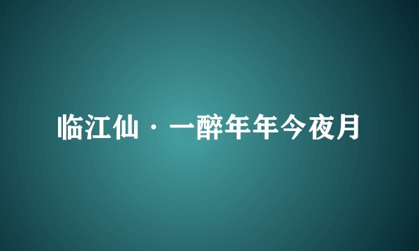 临江仙·一醉年年今夜月