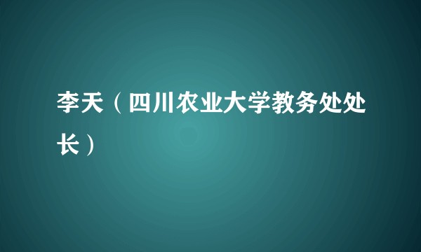 李天（四川农业大学教务处处长）