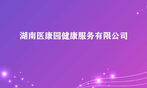 湖南医康园健康服务有限公司
