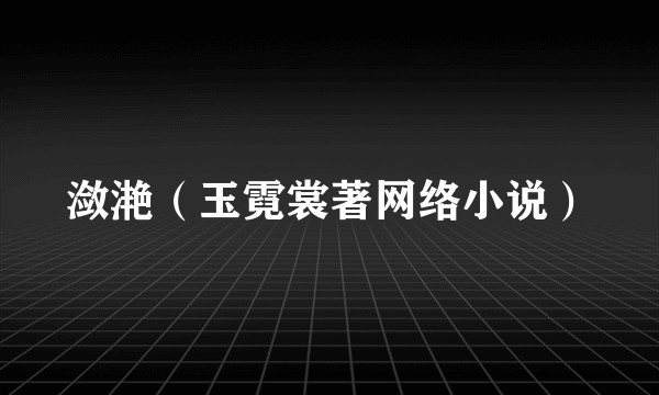潋滟（玉霓裳著网络小说）