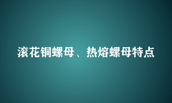 滚花铜螺母、热熔螺母特点