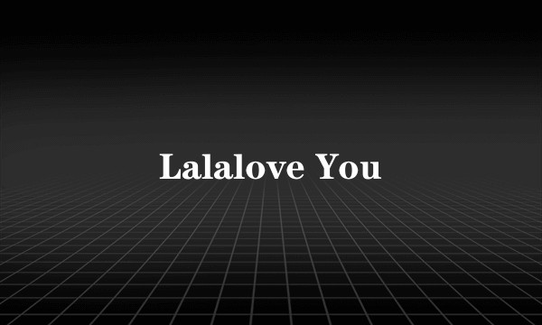 Lalalove You