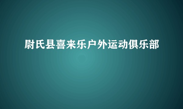 尉氏县喜来乐户外运动俱乐部