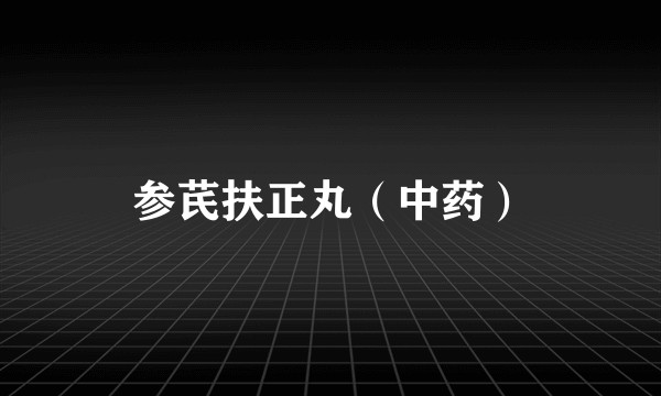 参芪扶正丸（中药）