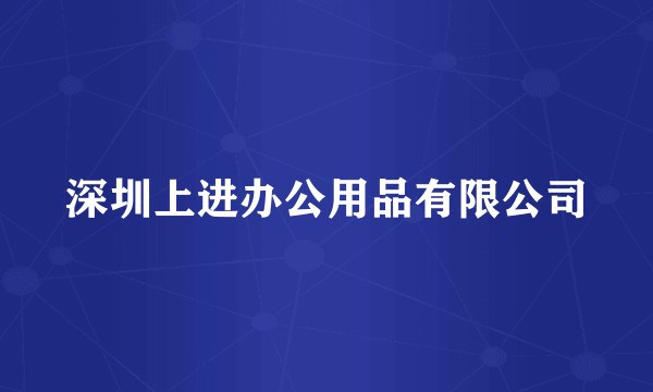 深圳上进办公用品有限公司