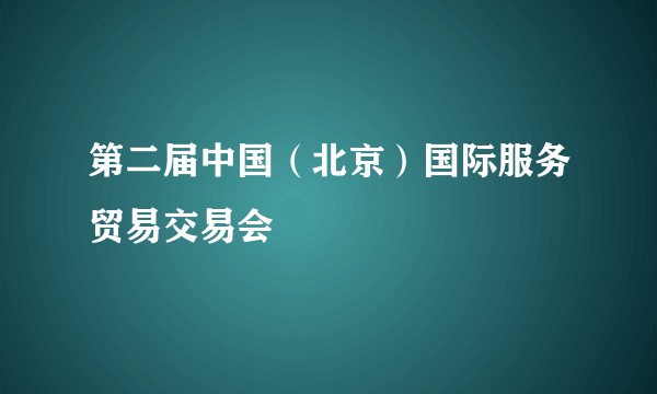 第二届中国(北京)国际服务贸易交易会