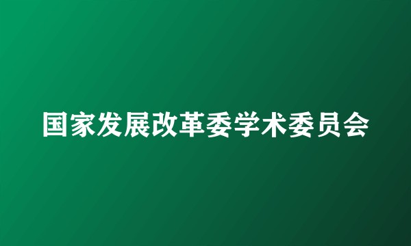 国家发展改革委学术委员会