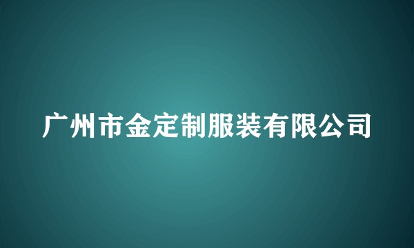 广州市金定制服装有限公司