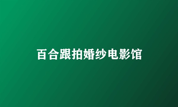 百合跟拍婚纱电影馆