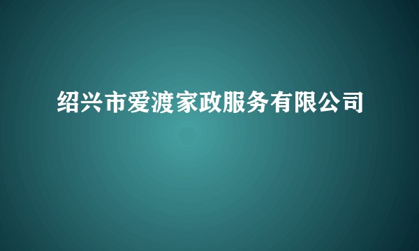 绍兴市爱渡家政服务有限公司