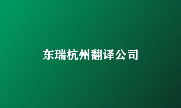 东瑞杭州翻译公司