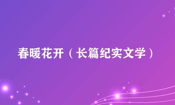 春暖花开（长篇纪实文学）