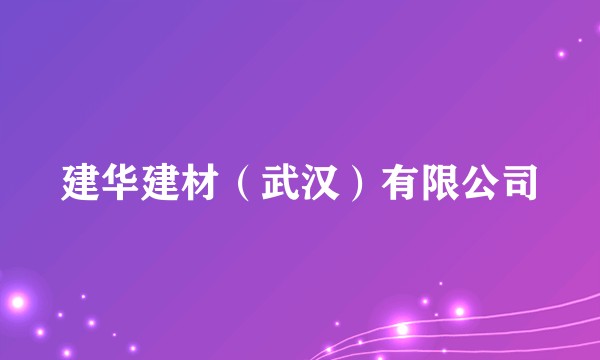 建华建材（武汉）有限公司