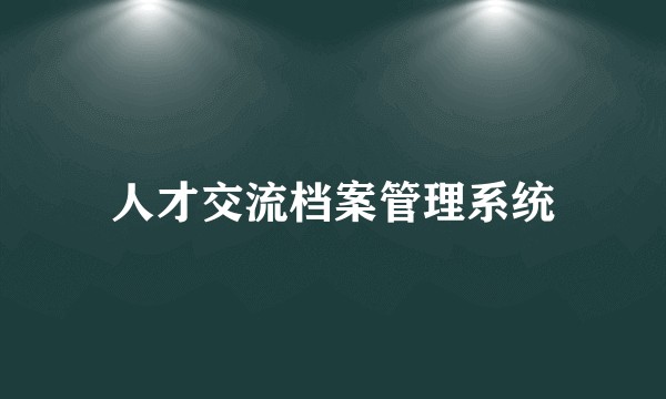 人才交流档案管理系统