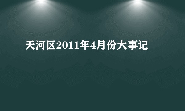 天河区2011年4月份大事记