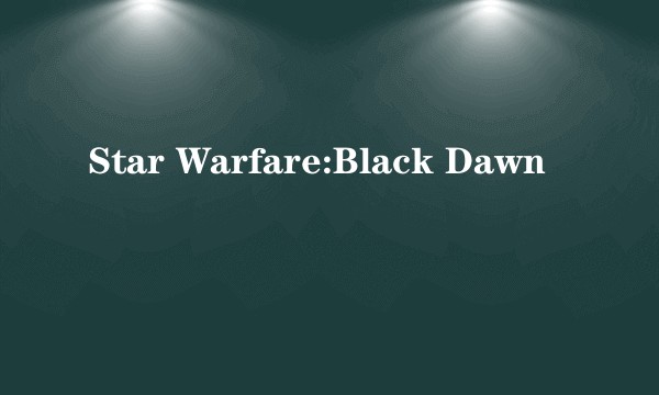 Star Warfare:Black Dawn
