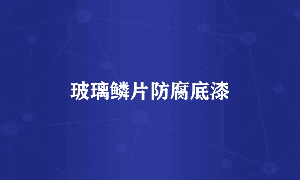 玻璃鳞片防腐底漆
