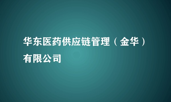 华东医药供应链管理（金华）有限公司