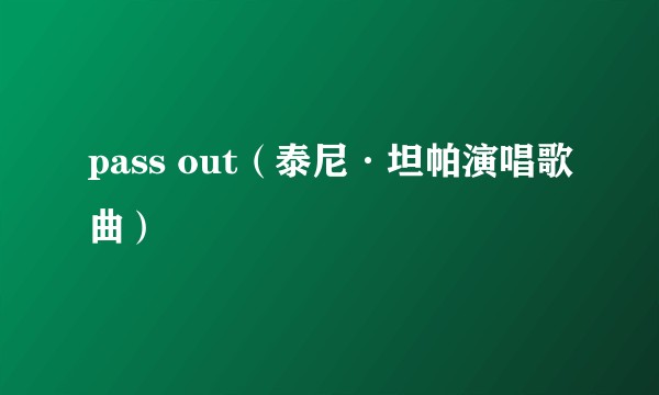 pass out（泰尼·坦帕演唱歌曲）