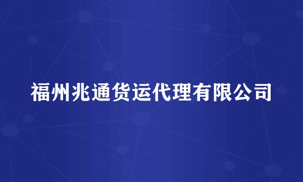 福州兆通货运代理有限公司