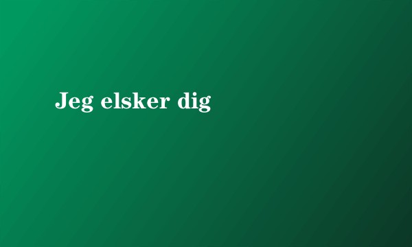 Jeg elsker dig