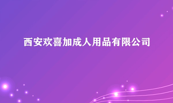西安欢喜加成人用品有限公司