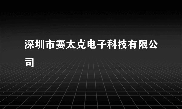 深圳市赛太克电子科技有限公司