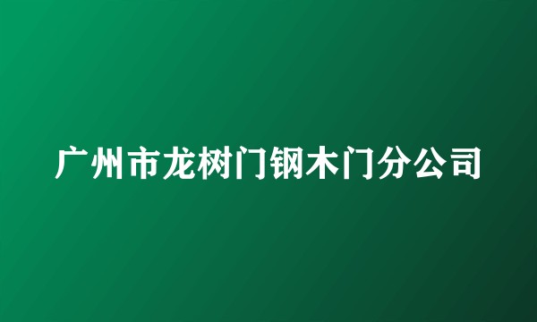 广州市龙树门钢木门分公司