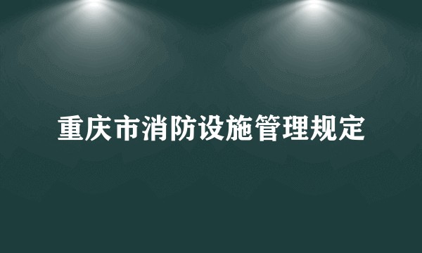 重庆市消防设施管理规定