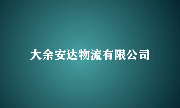 大余安达物流有限公司