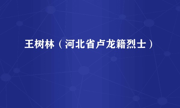 王树林（河北省卢龙籍烈士）