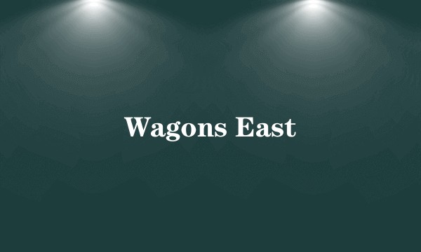 Wagons East