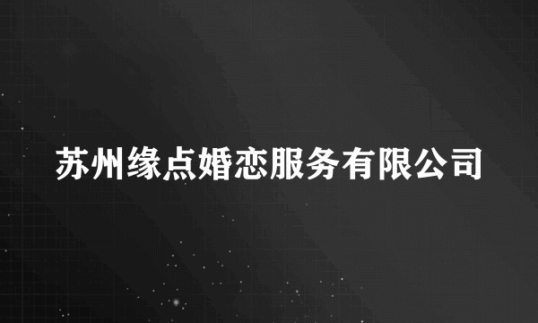 苏州缘点婚恋服务有限公司