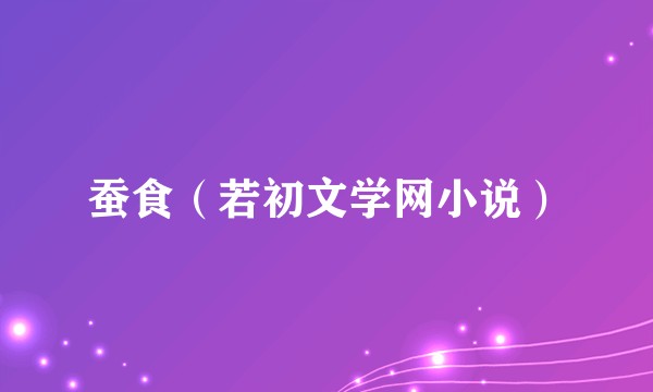 蚕食（若初文学网小说）
