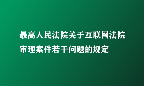 最高人民法院关于互联网法院审理案件若干问题的规定