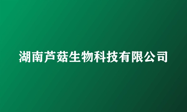 湖南芦菇生物科技有限公司