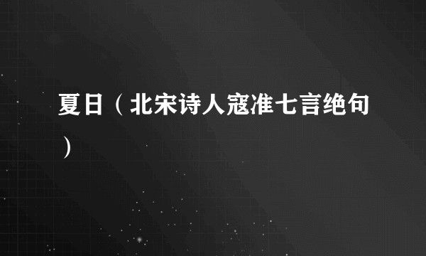 夏日(北宋诗人寇准七言绝句)