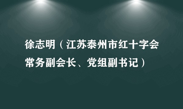 徐志明（江苏泰州市红十字会常务副会长、党组副书记）