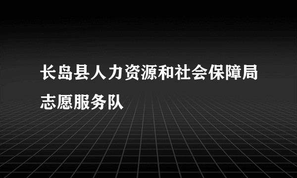 长岛县人力资源和社会保障局志愿服务队