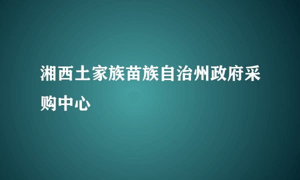 湘西土家族苗族自治州政府采购中心