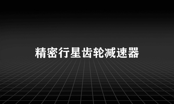 精密行星齿轮减速器