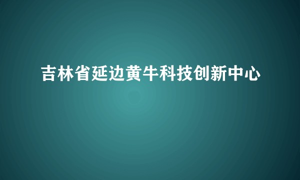 吉林省延边黄牛科技创新中心