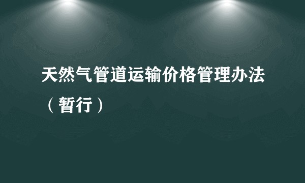 天然气管道运输价格管理办法（暂行）