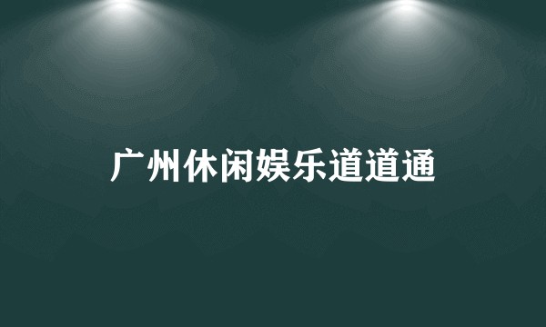 广州休闲娱乐道道通