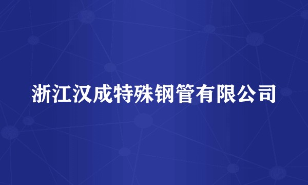 浙江汉成特殊钢管有限公司